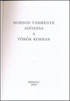 Borsod vármegye adózása a török korban.Borsod-Abaúj-Zemplén megyei Levéltári Füzetek 44. Szerk.: Dr. Dobrossy István.  Miskolc, 2005, Borsod-Abaúj-Zemplén megyei Levéltár. Kiadói papírkötés, szép állapotban.