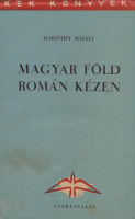 Baróthy József: Magyar föld román kézen