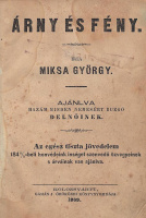 Miksa György: Árny és fény. Ajánlva hazám minden nemesért buzgó delnőinek. Az egész tiszta jövedelem 1848/9-beli honvédeink inséget szenvedő özvegyeinek s árváinak van ajánlva.