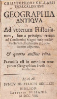 CELLARIUS, CHRISTOPH: Geographia Antiqua iuxta & nova, Ad veterum Historiarum sive a principio rerum ad Constantini Magni tempora deductarum, faciliorem explicationem adparata, e quarto auctius edita.