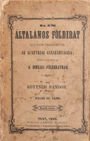 KUTTNER SÁNDOR: Kis általános földirat. Különös tekintettel az ausztriai császárságra. Rövid vázlatával a bibliai földiratnak. Írta ⁓ ⁓. Fordította Dallos Gy. Lajos. 2. kiadás.