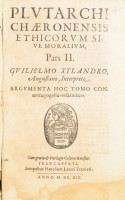Plvtarchi Chaeronensis ethicorvm sive moralium Pars II. Gvilielmo Xylandro, Augustano, Interprete. Argvmenta Hoc Tomo Contenta, pagella versa indicat. Francofvurti, 1619, Sumptibus Haeredum Lazari Zetzneri, 579+48 p. Latin nyelven. Korabeli