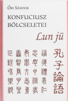 Őri Sándor: Konfuciusz bölcseletei. Lun jü. Bp., 2012, Golden Goose Kiadó. Kiadói kartonált kötés, jó állapotban.