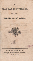 Baróti Szabó Dávid: A’ magyarság’ virági. Szedte ~.